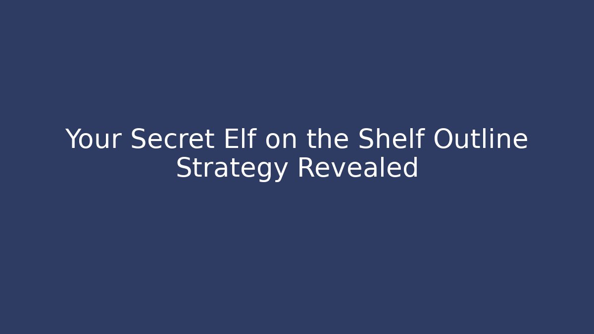 Your Secret Elf on the Shelf Outline Strategy Revealed