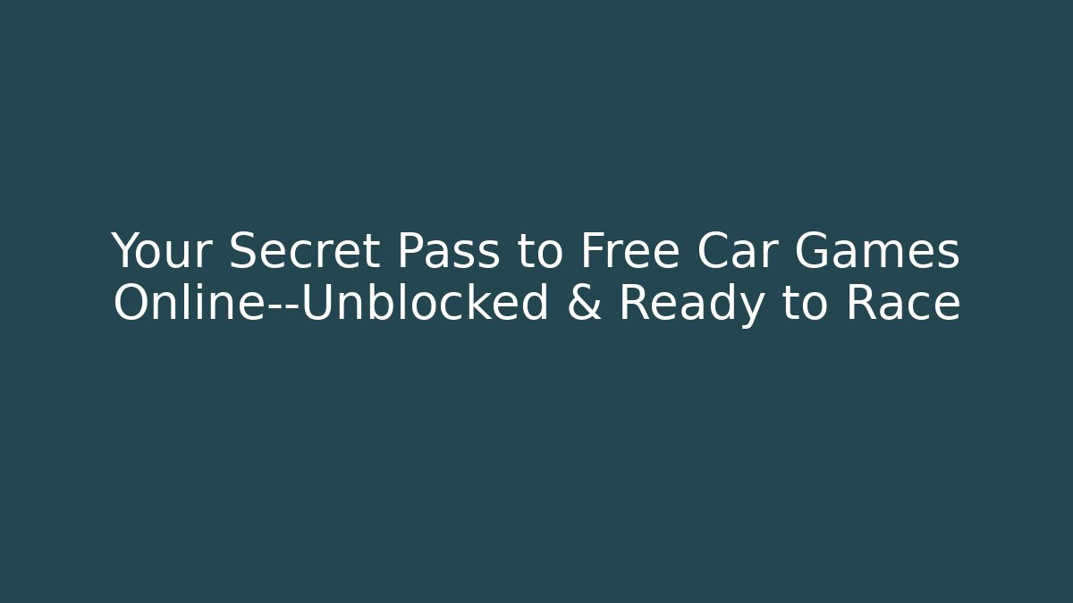 Your Secret Pass to Free Car Games Online—Unblocked & Ready to Race