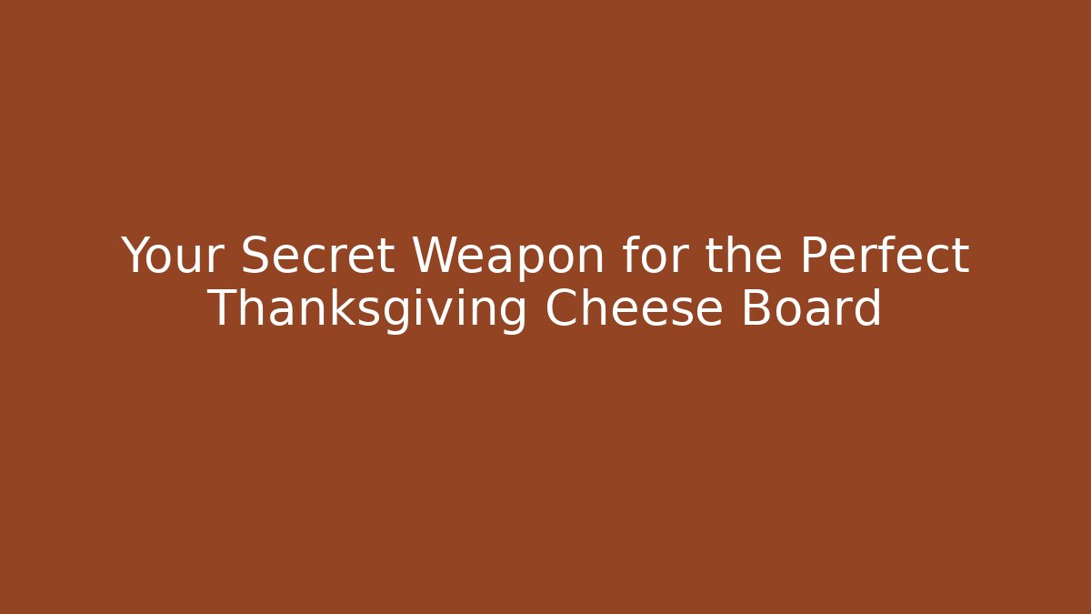 Your Secret Weapon for the Perfect Thanksgiving Cheese Board
