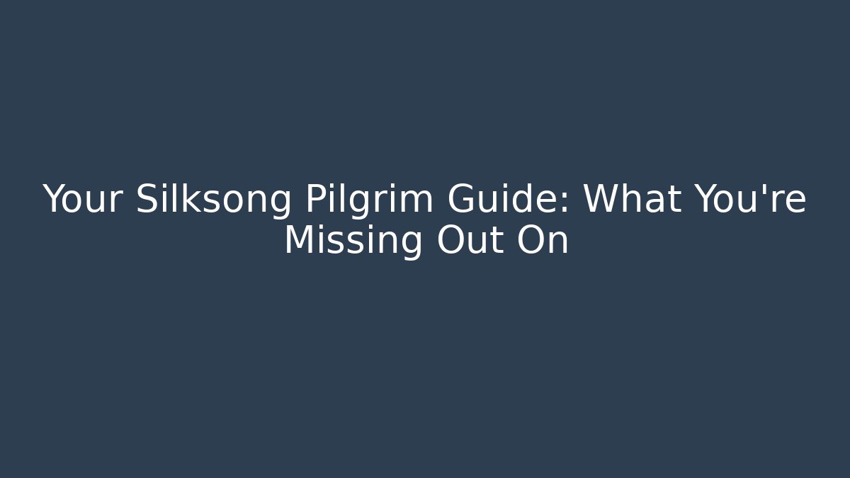 Your Silksong Pilgrim Guide: What You're Missing Out On - Create More Assets