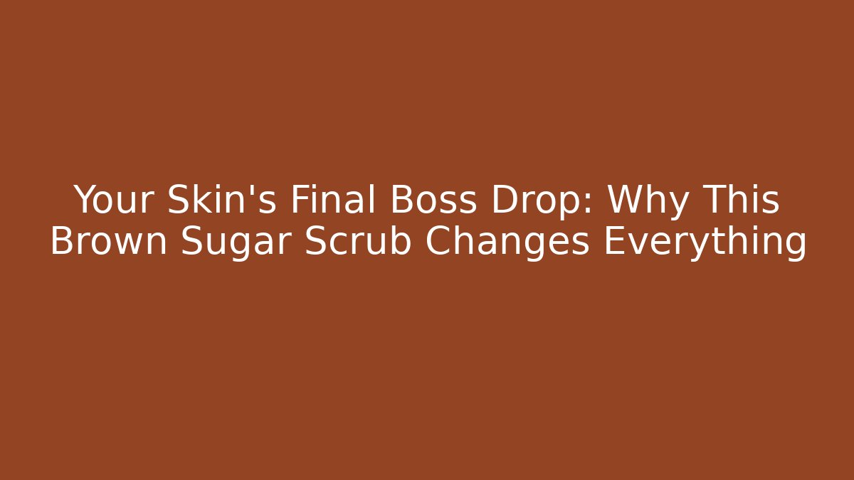 Your Skin's Final Boss Drop: Why This Brown Sugar Scrub Changes Everything