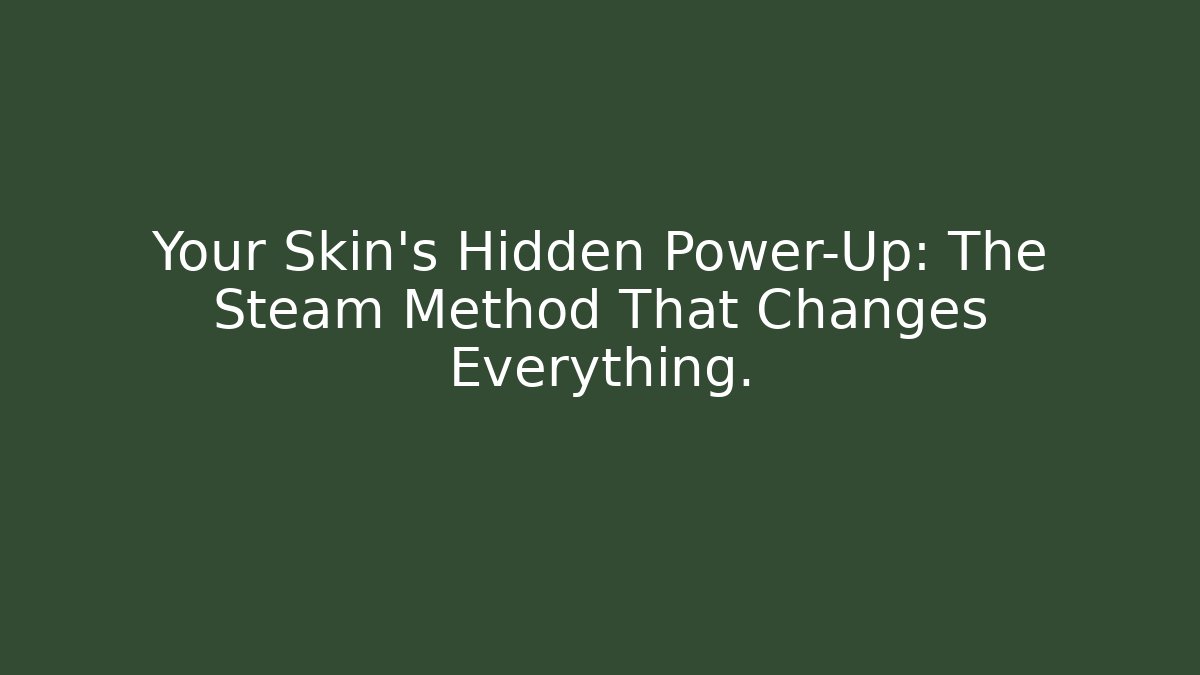Your Skin's Hidden Power-Up: The Steam Method That Changes Everything.
