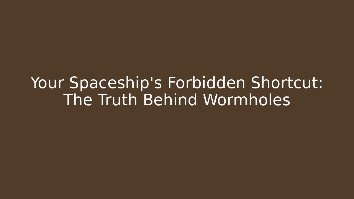Your Spaceship’s Forbidden Shortcut: The Truth Behind Wormholes - Create More Assets