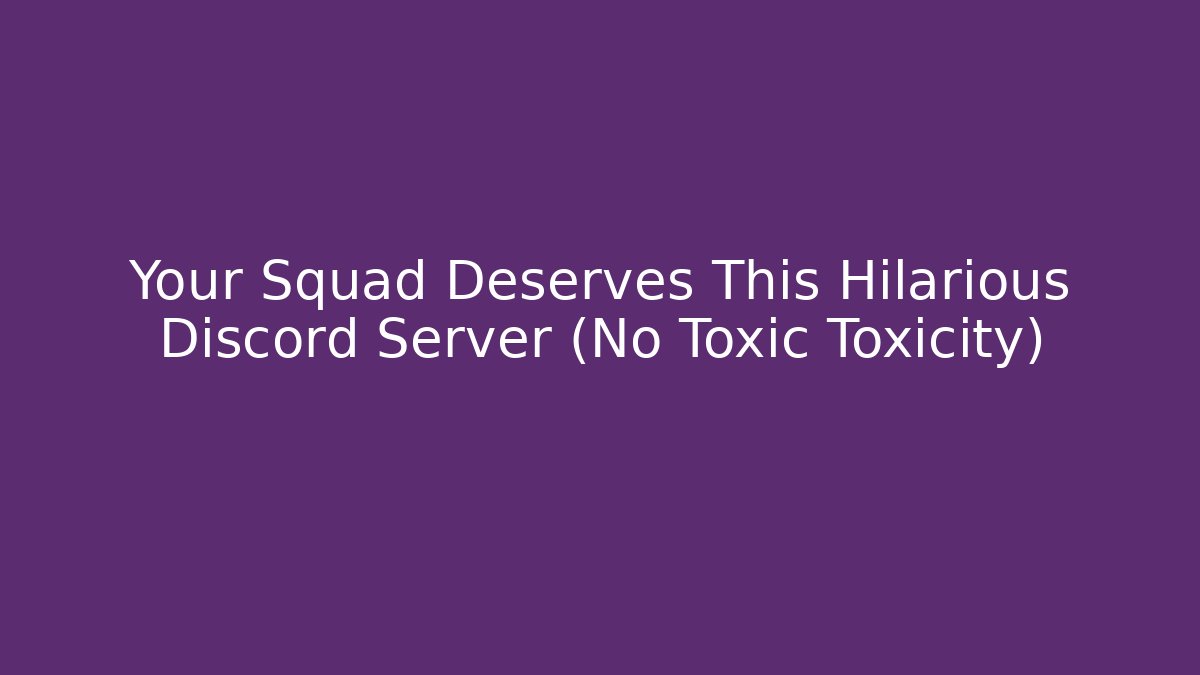 Your Squad Deserves This Hilarious Discord Server (No Toxic Toxicity)