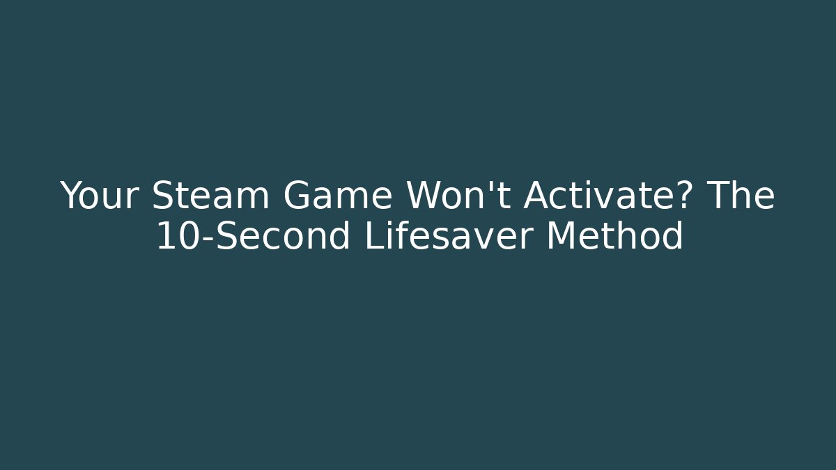 Your Steam Game Won't Activate? The 10-Second Lifesaver Method - Create More Assets