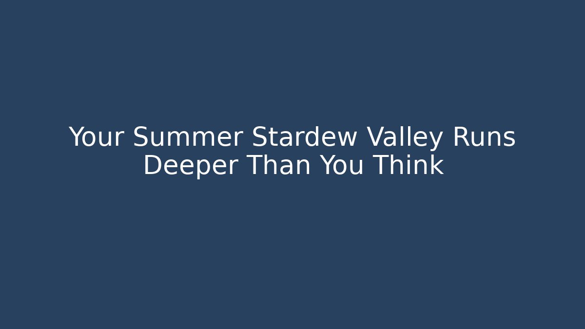 Your Summer Stardew Valley Runs Deeper Than You Think