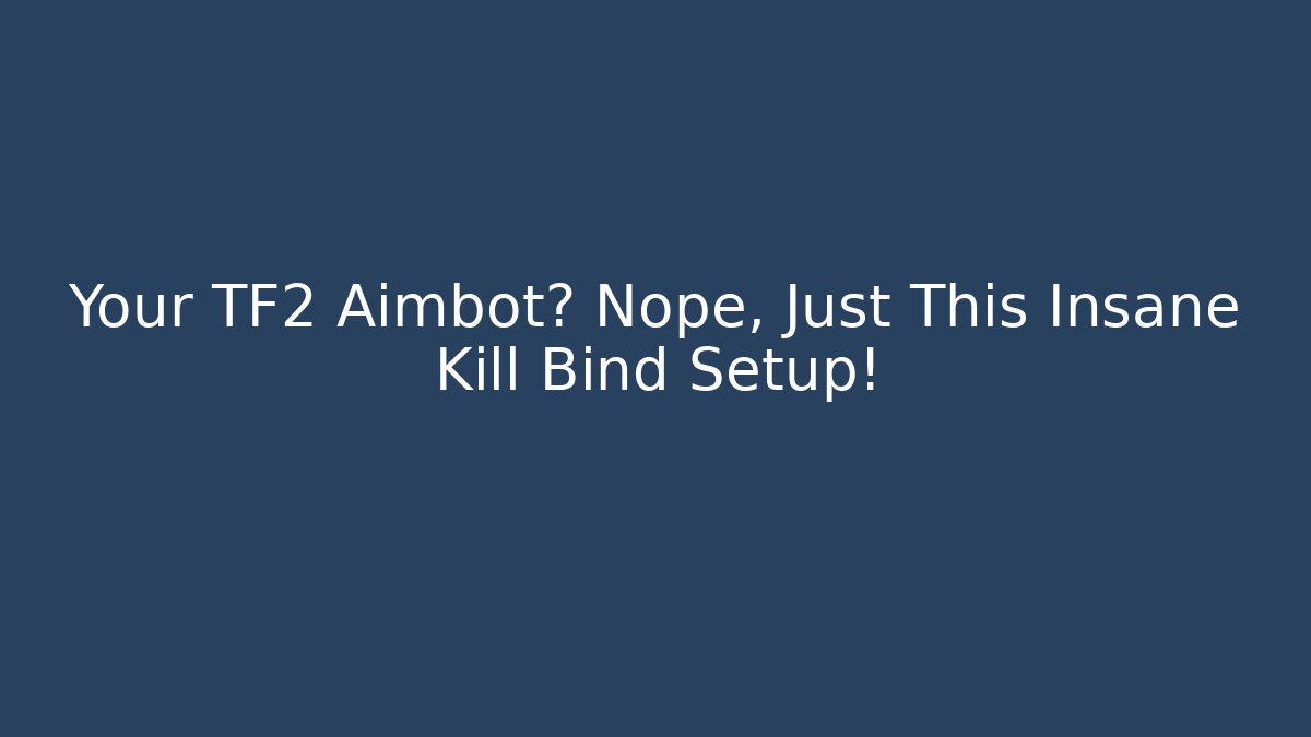 Your TF2 Aimbot? Nope, Just This Insane Kill Bind Setup! - Create More Assets