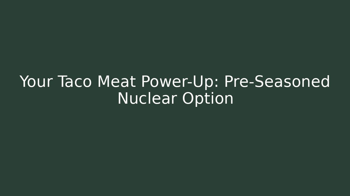 Your Taco Meat Power-Up: Pre-Seasoned Nuclear Option