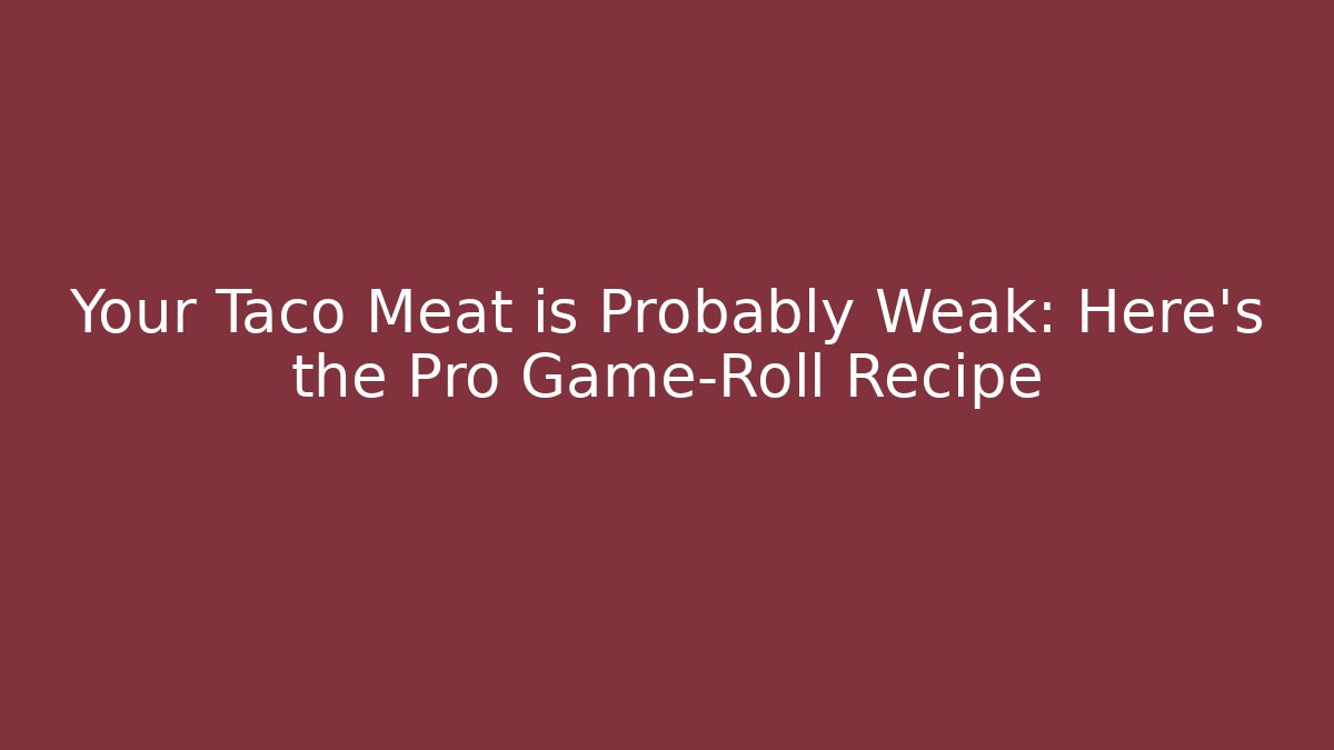 Your Taco Meat is Probably Weak: Here's the Pro Game-Roll Recipe