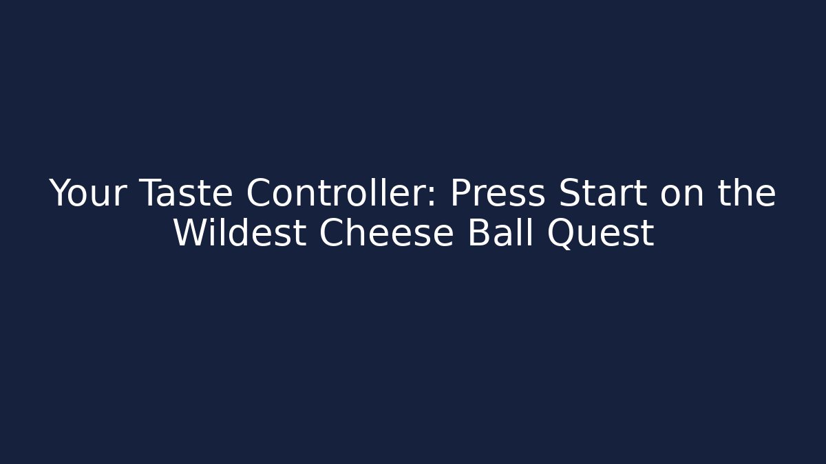 Your Taste Controller: Press Start on the Wildest Cheese Ball Quest