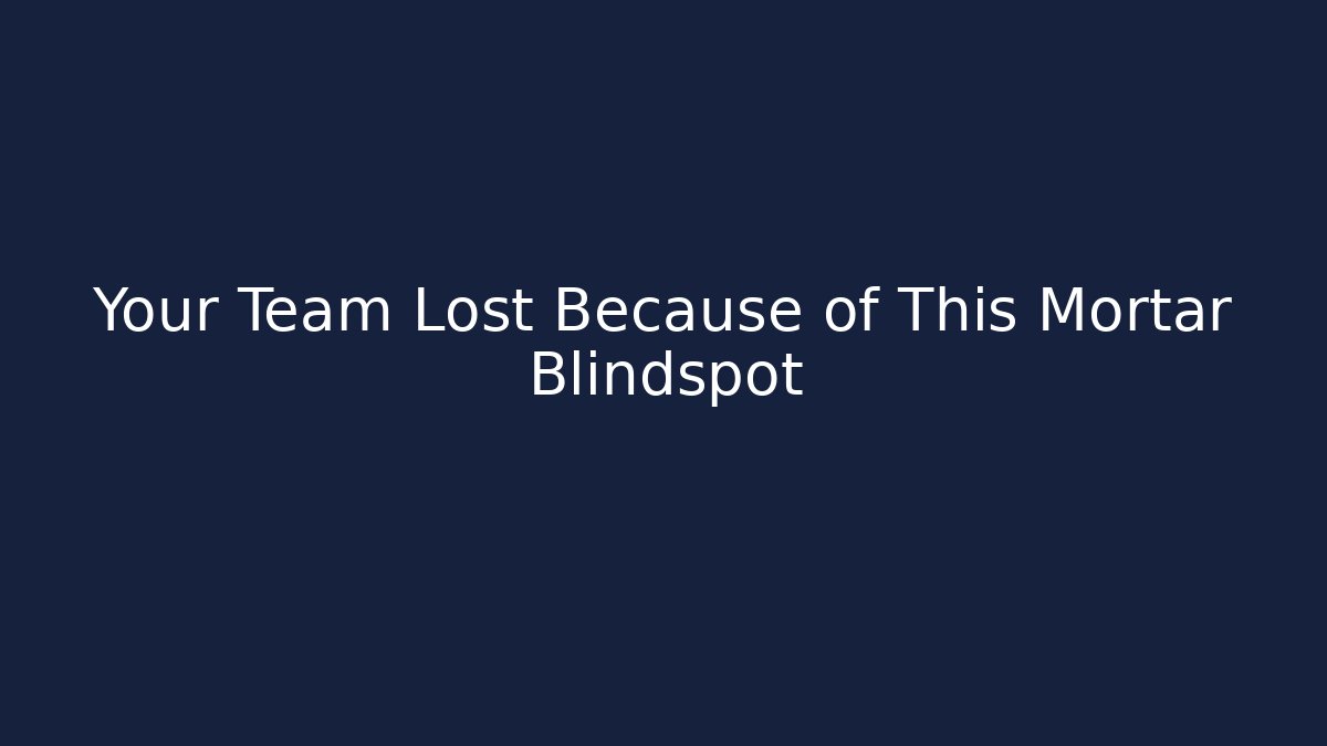 Your Team Lost Because of This Mortar Blindspot
