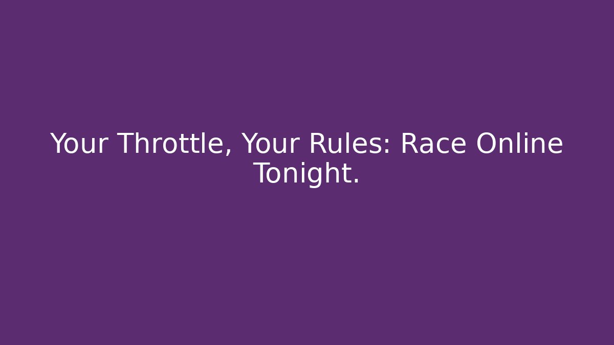 Your Throttle, Your Rules: Race Online Tonight. - Create More Assets