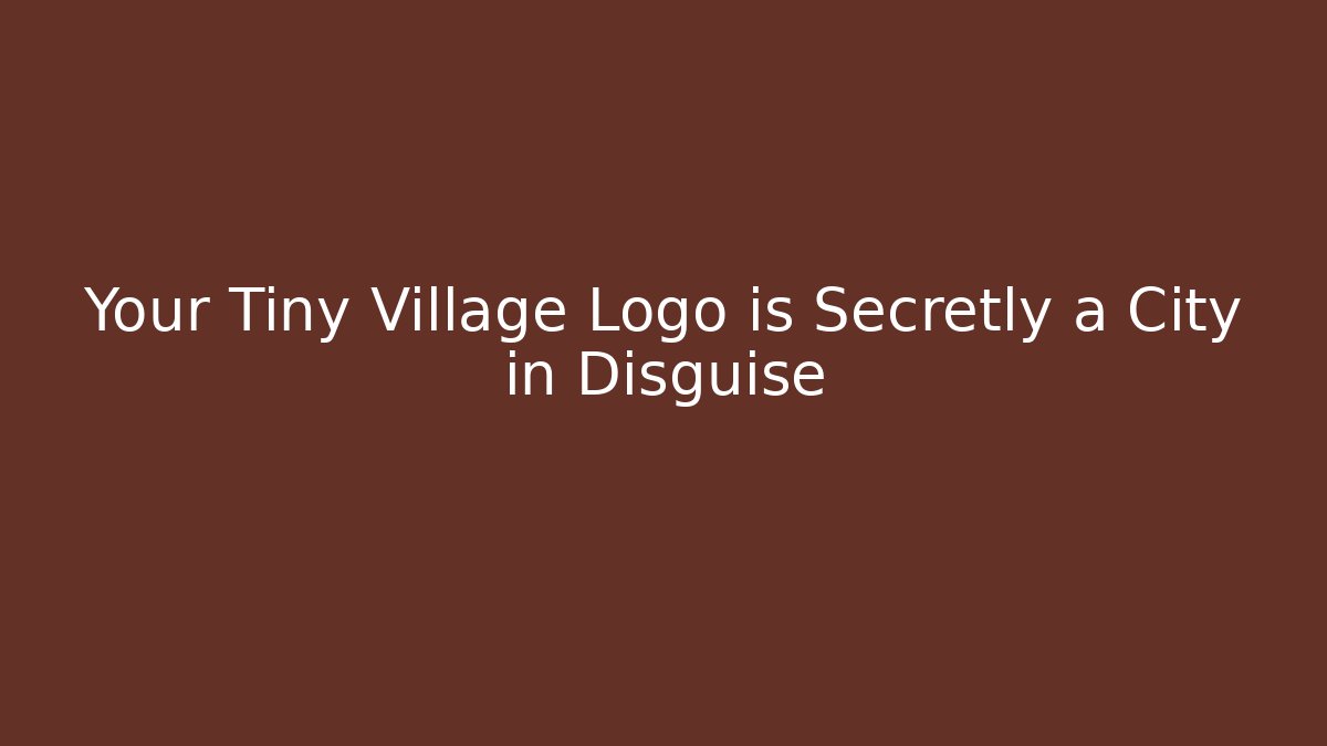 Your Tiny Village Logo is Secretly a City in Disguise