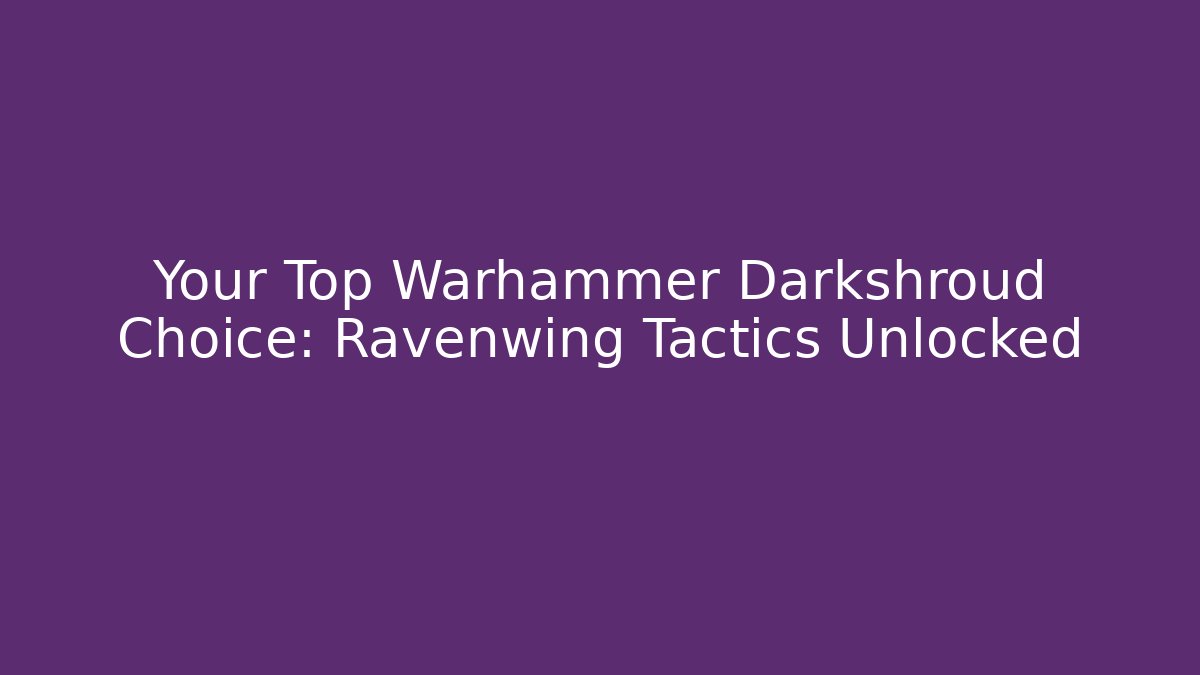 Your Top Warhammer Darkshroud Choice: Ravenwing Tactics Unlocked