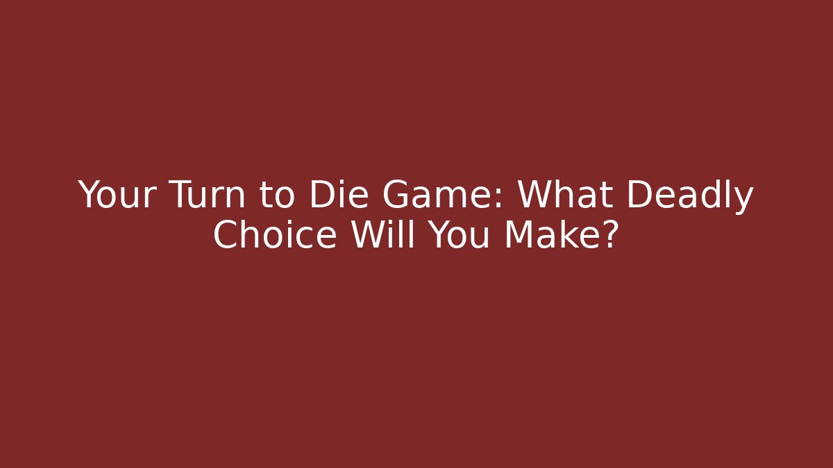 Your Turn to Die Game: What Deadly Choice Will You Make?