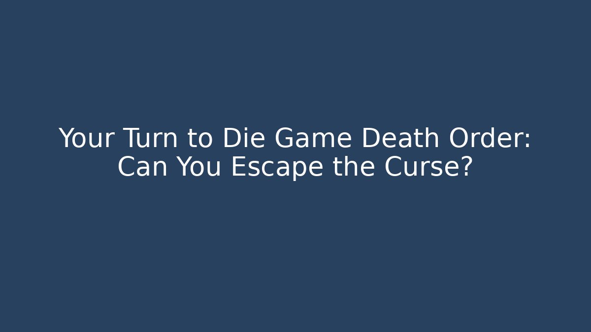 Your Turn to Die Game Death Order: Can You Escape the Curse?