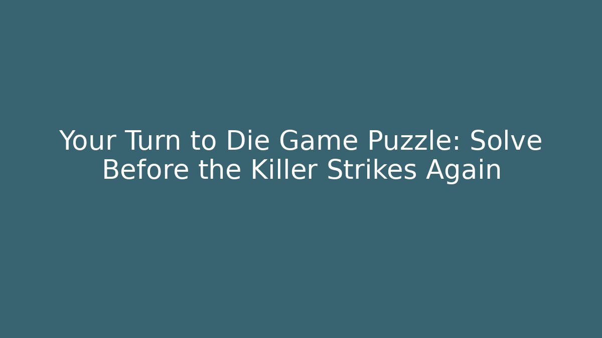 Your Turn to Die Game Puzzle: Solve Before the Killer Strikes Again