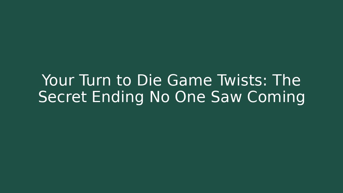 Your Turn to Die Game Twists: The Secret Ending No One Saw Coming