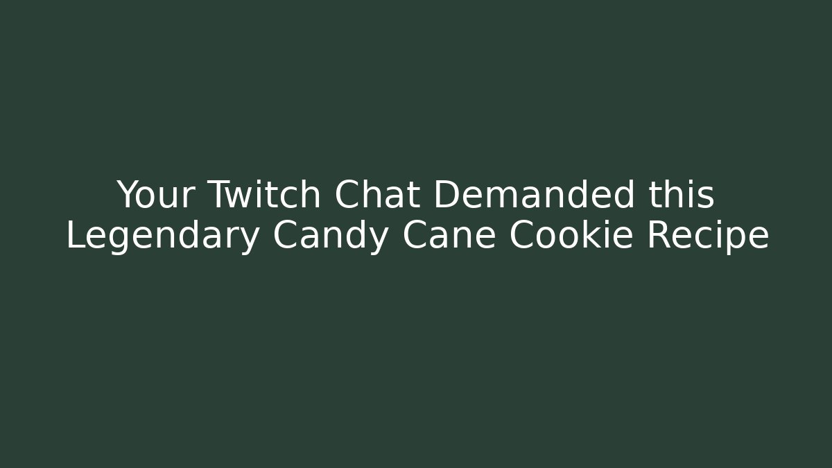 Your Twitch Chat Demanded this Legendary Candy Cane Cookie Recipe