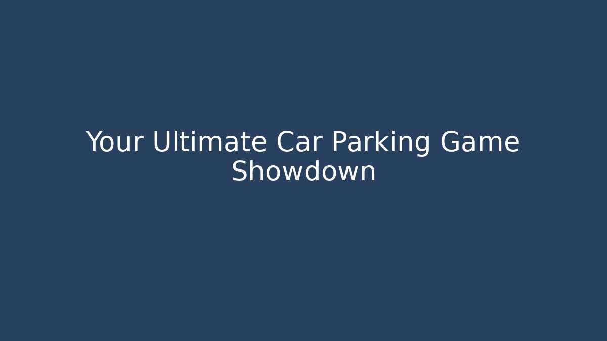 Your Ultimate Car Parking Game Showdown - Create More Assets