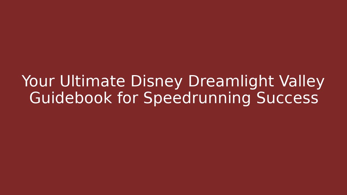 Your Ultimate Disney Dreamlight Valley Guidebook for Speedrunning Success