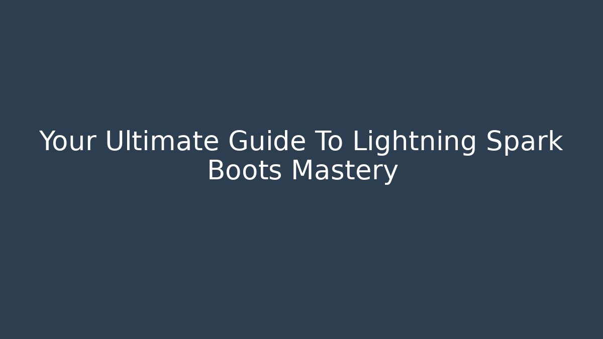 Your Ultimate Guide To Lightning Spark Boots Mastery - Create More Assets