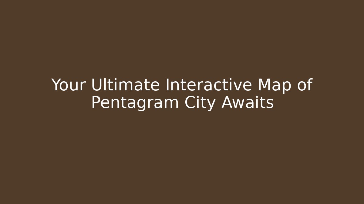 Your Ultimate Interactive Map of Pentagram City Awaits