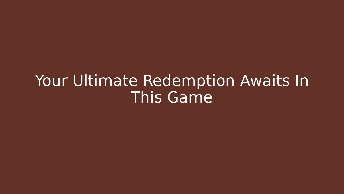 Your Ultimate Redemption Awaits In This Game - Create More Assets