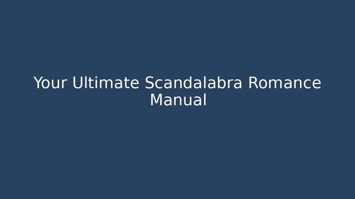 Your Ultimate Scandalabra Romance Manual