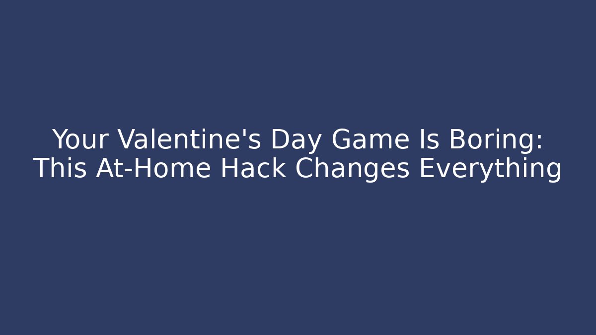 Your Valentine's Day Game Is Boring: This At-Home Hack Changes Everything - Create More Assets