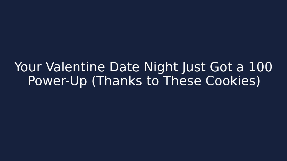 Your Valentine Date Night Just Got a +100 Power-Up (Thanks to These Cookies)