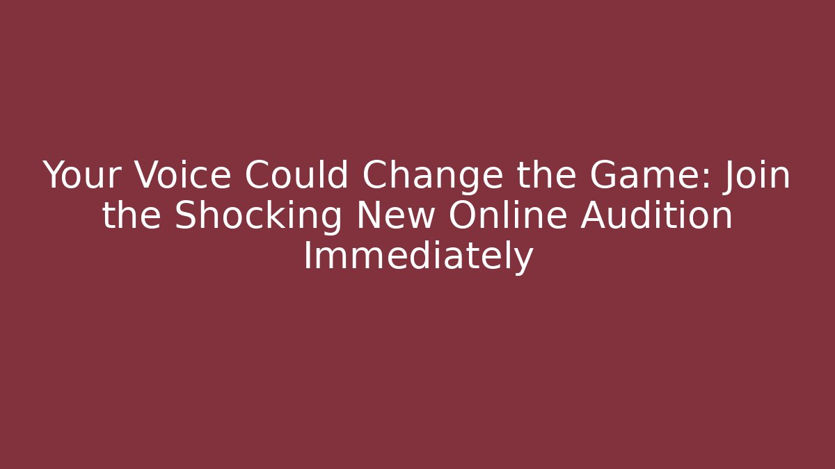 Your Voice Could Change the Game: Join the Shocking New Online Audition Immediately