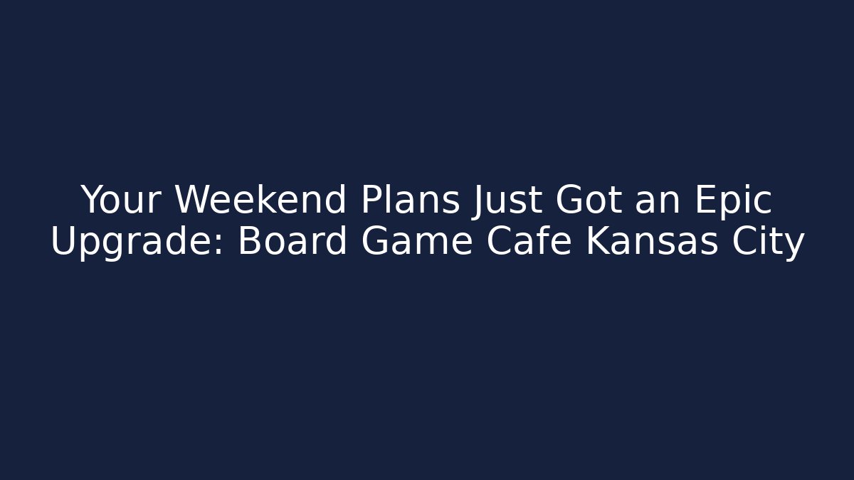 Your Weekend Plans Just Got an Epic Upgrade: Board Game Cafe Kansas City