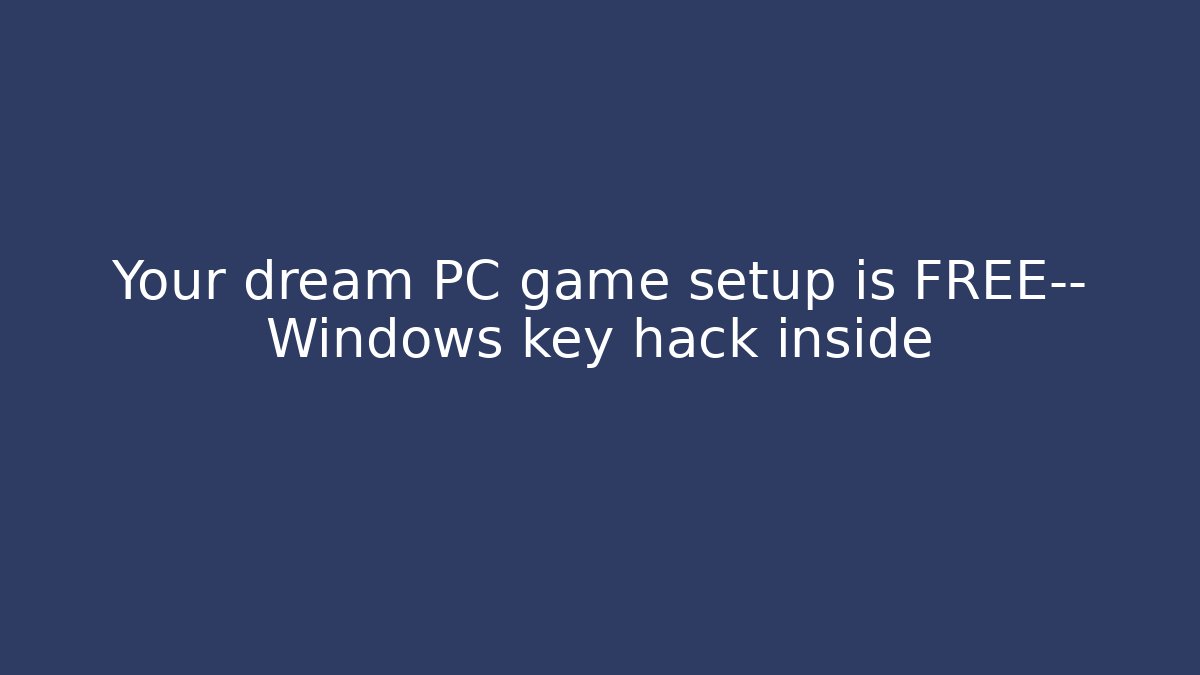 Your dream PC game setup is FREE— Windows key hack inside