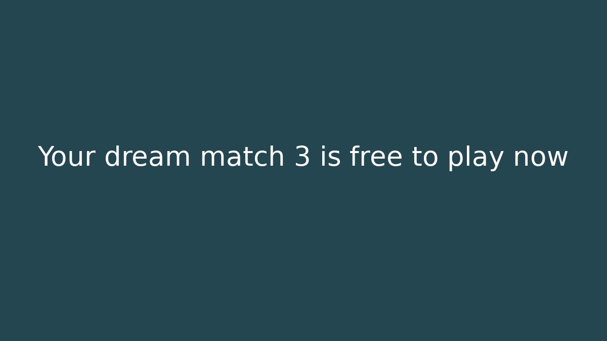 Your dream match 3 is free to play now