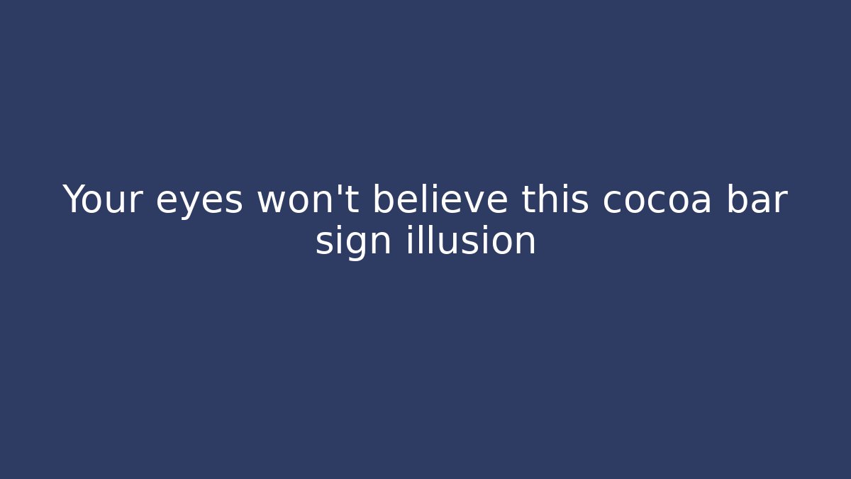 Your eyes won't believe this cocoa bar sign illusion
