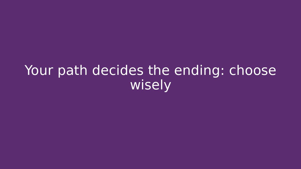 Your path decides the ending: choose wisely