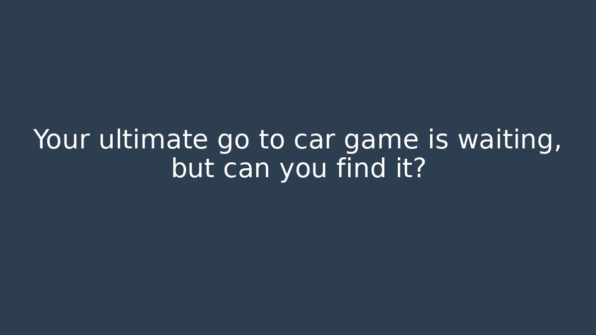 Your ultimate go to car game is waiting, but can you find it?