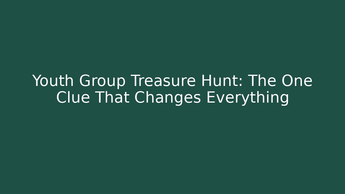 Youth Group Treasure Hunt: The One Clue That Changes Everything
