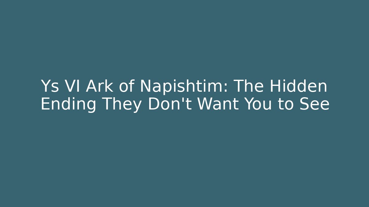Ys VI Ark of Napishtim: The Hidden Ending They Don't Want You to See