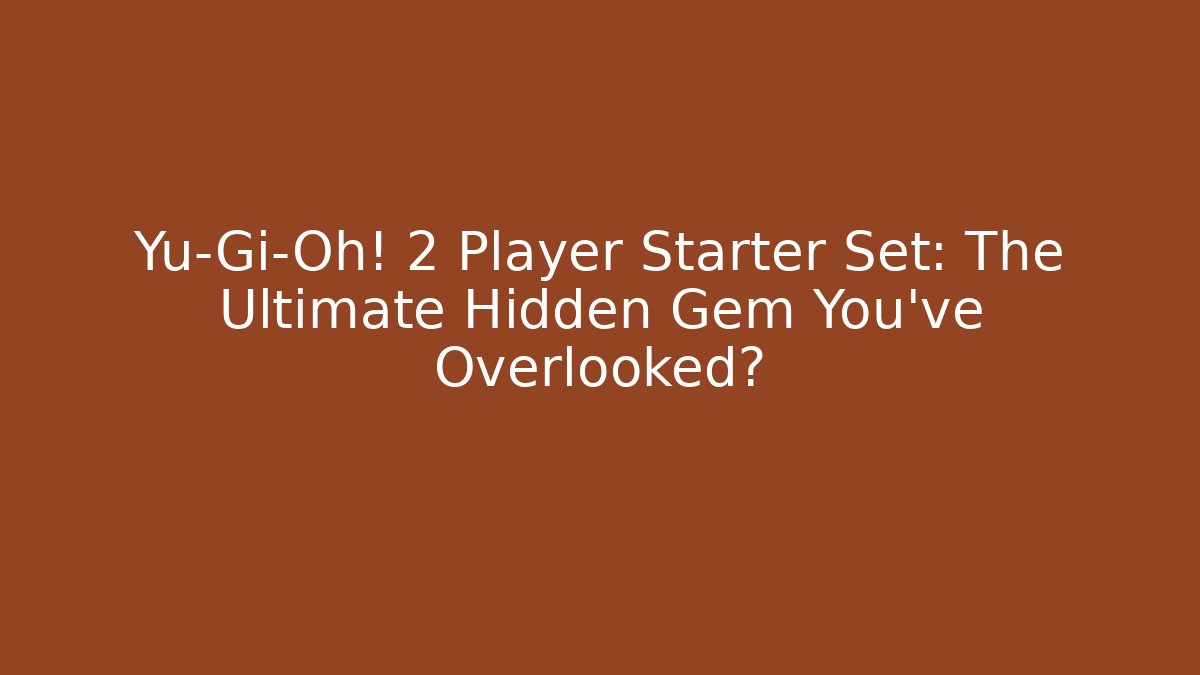 Yu-Gi-Oh! 2 Player Starter Set: The Ultimate Hidden Gem You've Overlooked?