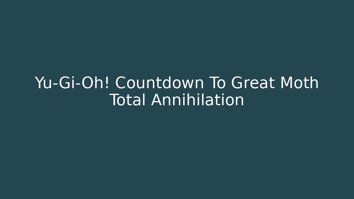 Yu-Gi-Oh! Countdown To Great Moth Total Annihilation
