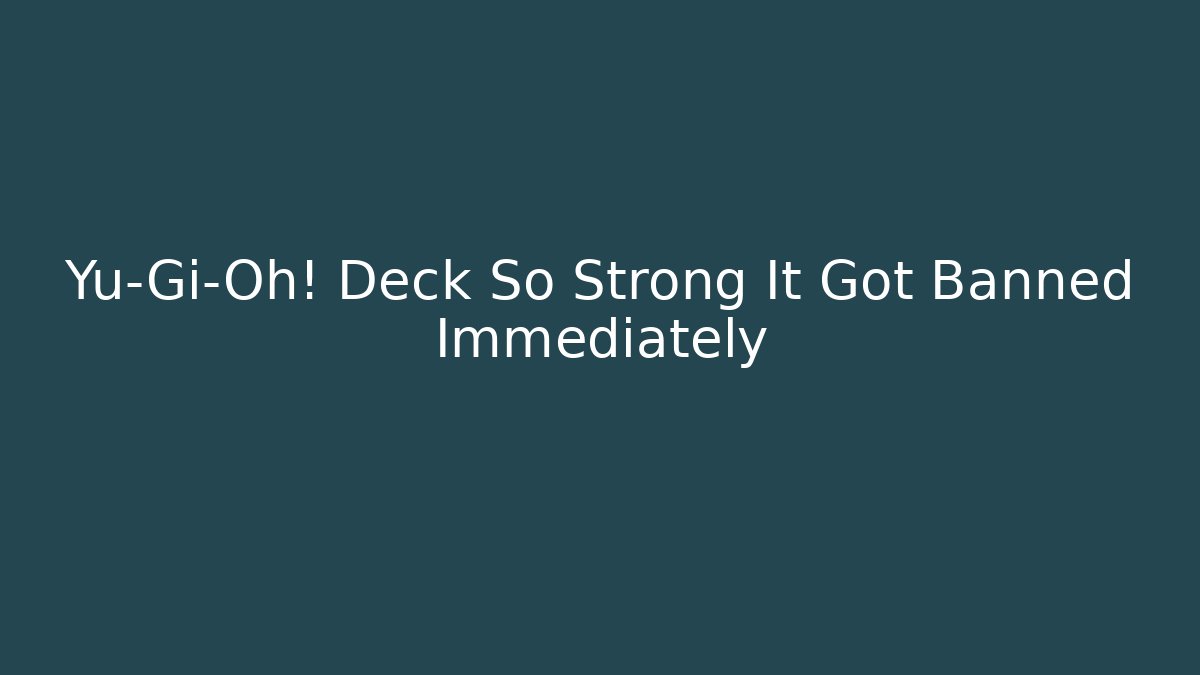Yu-Gi-Oh! Deck So Strong It Got Banned Immediately - Create More Assets