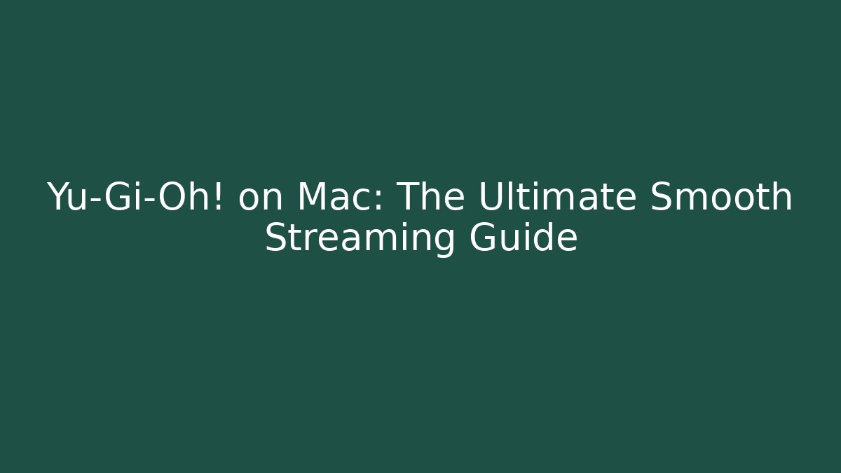 Yu-Gi-Oh! on Mac: The Ultimate Smooth Streaming Guide - Create More Assets