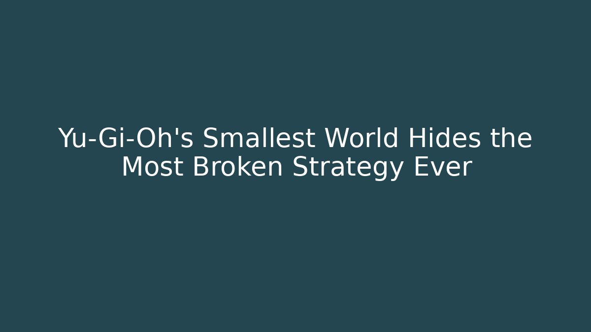 Yu-Gi-Oh's Smallest World Hides the Most Broken Strategy Ever