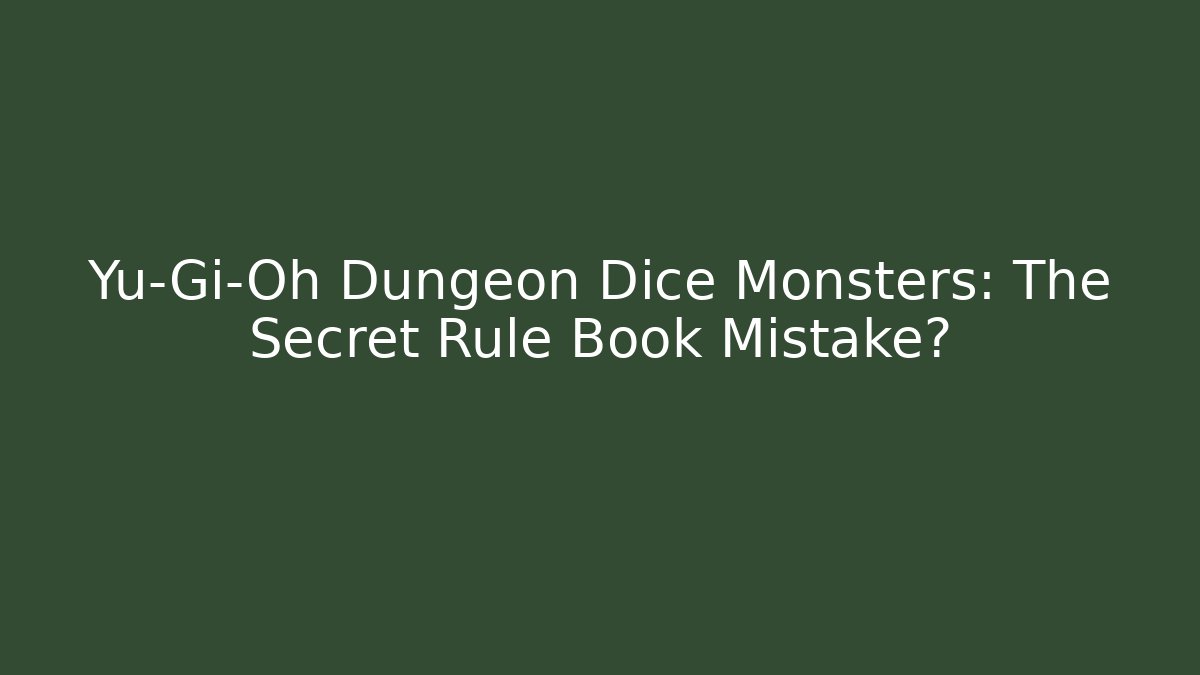 Yu-Gi-Oh Dungeon Dice Monsters: The Secret Rule Book Mistake?