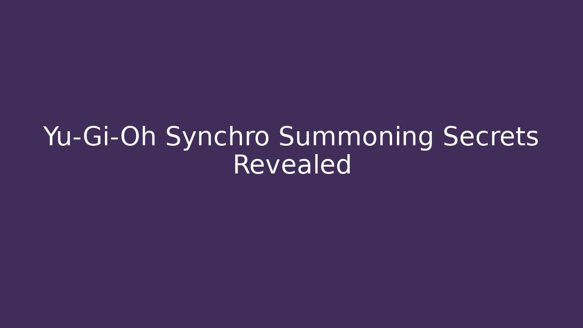 Yu-Gi-Oh Synchro Summoning Secrets Revealed