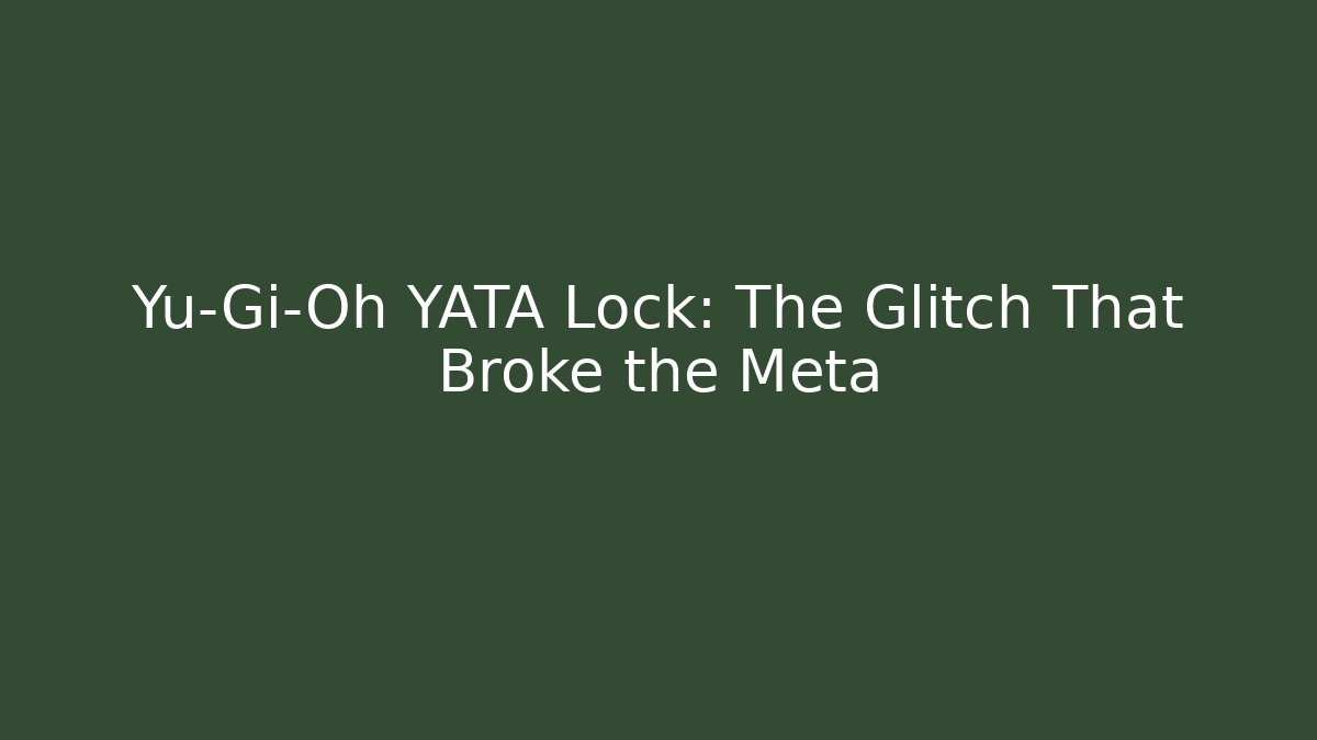 Yu-Gi-Oh YATA Lock: The Glitch That Broke the Meta