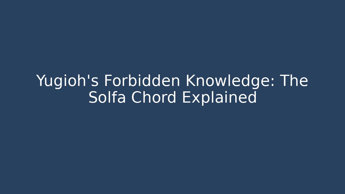 Yugioh's Forbidden Knowledge: The Solfa Chord Explained