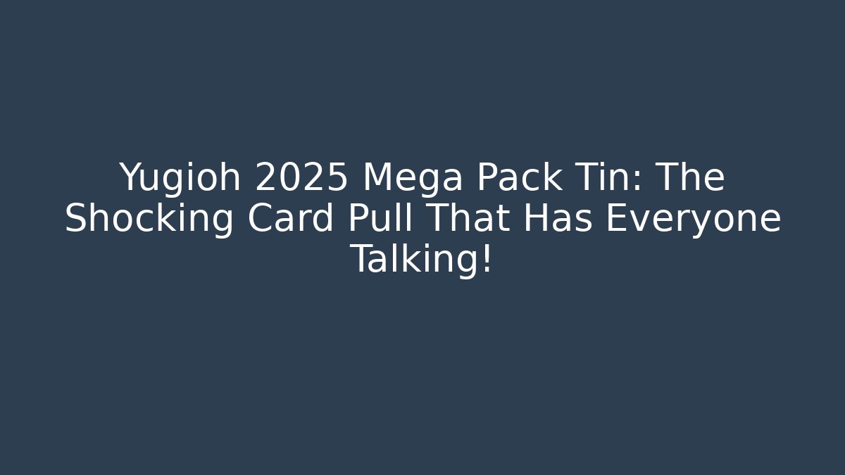 Yugioh 2025 Mega Pack Tin: The Shocking Card Pull That Has Everyone Talking!